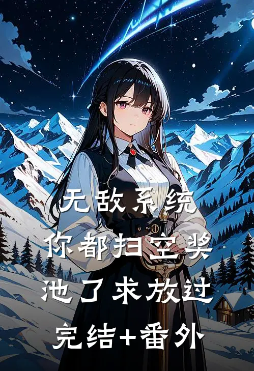 无敌系统：你都扫空奖池了求放过完结+番外