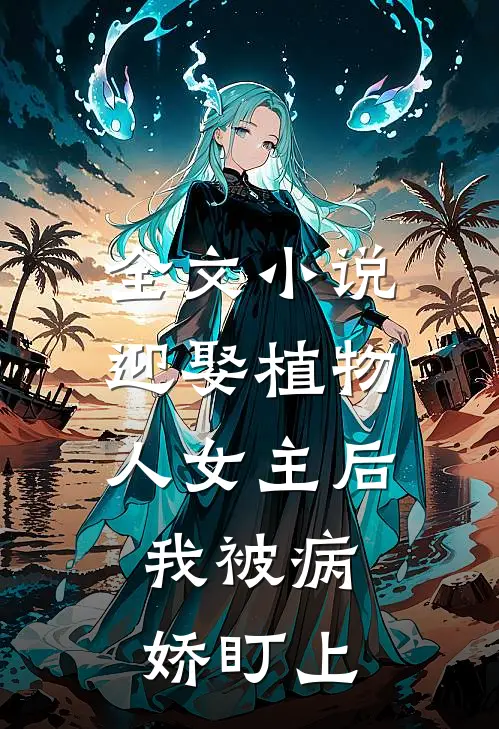 全文迎娶植物人女主后,我被病娇盯上啦