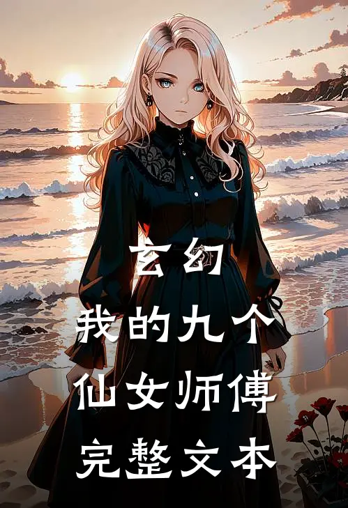 玄幻我的九个仙女师傅完整文本阅读