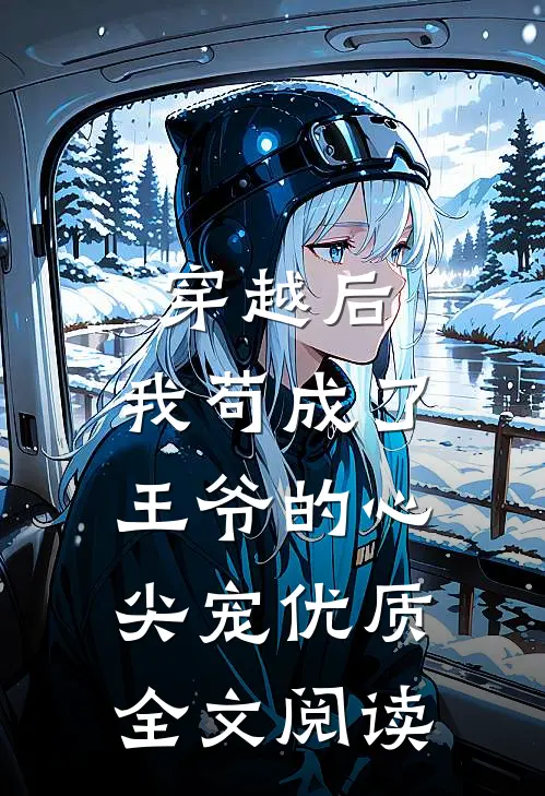 穿越后,我苟成了王爷的心尖宠优质全文阅读免费
