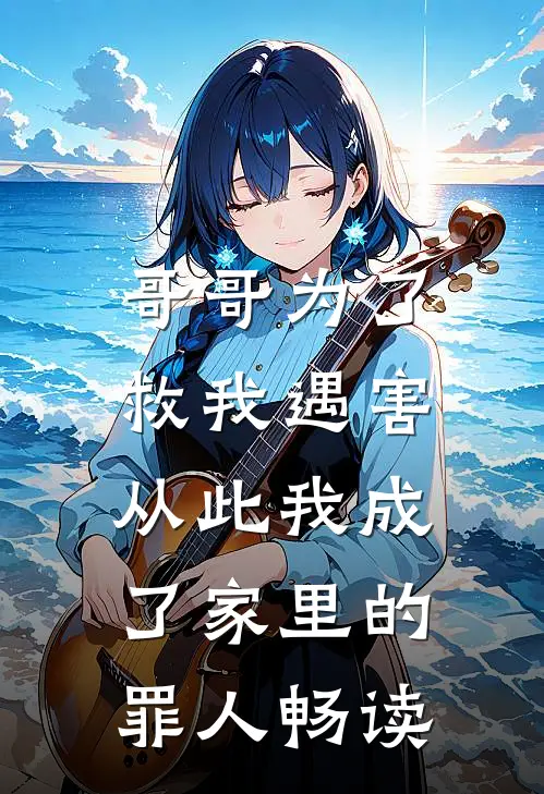 哥哥为了救我遇害,从此我成了家里的罪人畅读版
