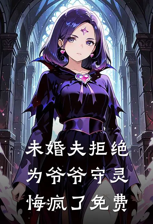 未婚夫拒绝为爷爷守灵,悔疯了免费观看