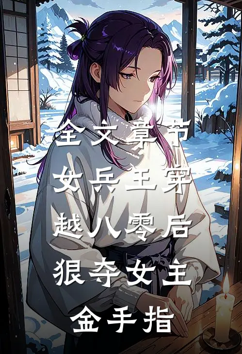 全文章节女兵王穿越八零后,狠夺女主金手指的