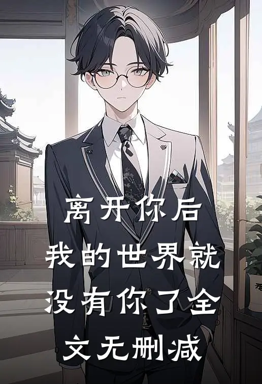 离开你后,我的世界就没有你了全文无删减免费阅读