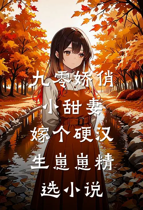 九零娇俏小甜妻,嫁个硬汉生崽崽精选