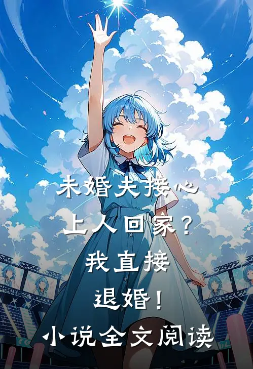 未婚夫接心上人回家?我直接退婚!全文阅读免费