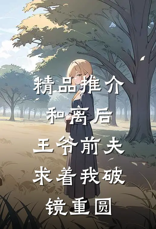 精品推介和离后，王爷前夫求着我破镜重圆