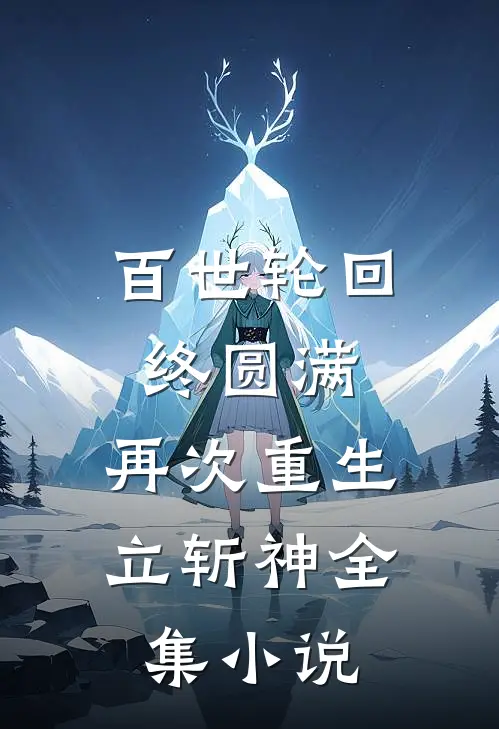 百世轮回终圆满,再次重生立斩神全集免费阅读