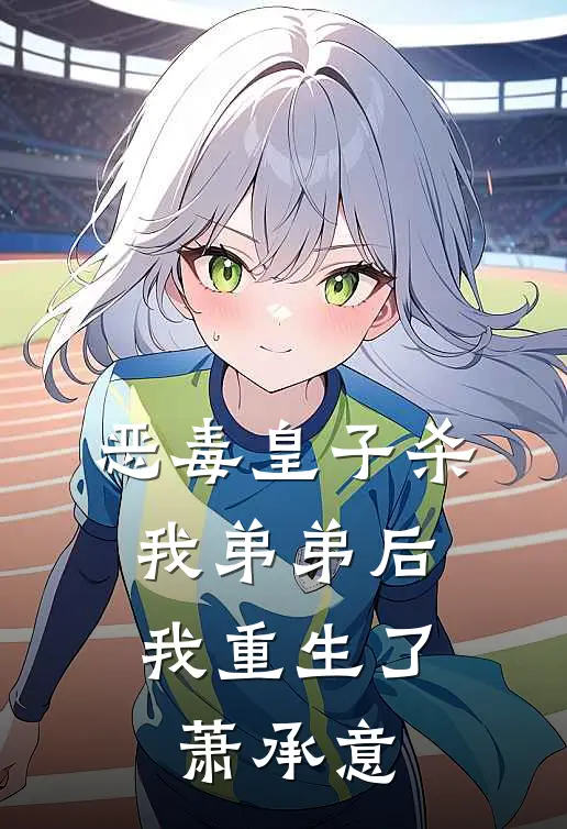 恶毒皇子杀我弟弟后,我重生了萧承意