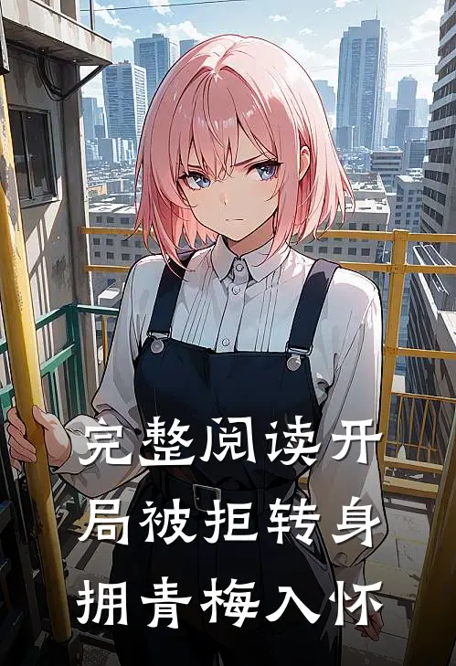 完整阅读开局被拒转身拥青梅入怀