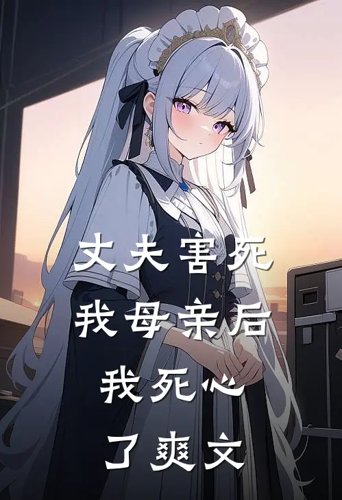 丈夫害死我母亲后,我死心了爽文在线阅读