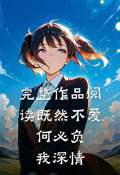 完整作品阅读既然不爱,何必负我深情的