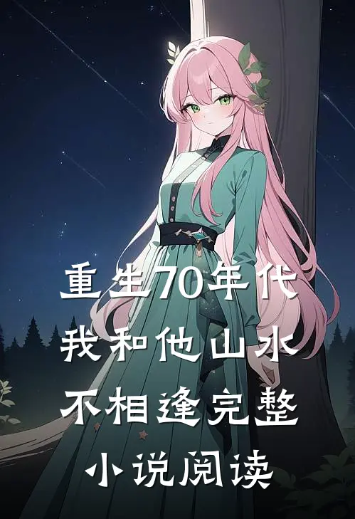 重生70年代,我和他山水不相逢完整阅读全文