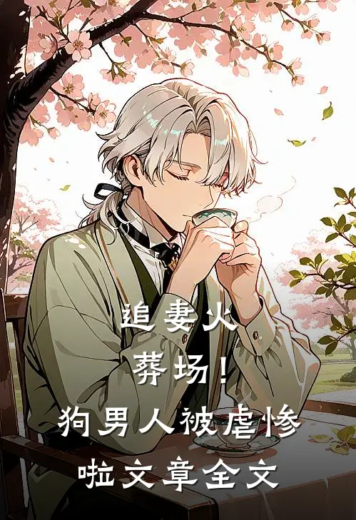追妻火葬场!狗男人被虐惨啦文章全文在线阅读