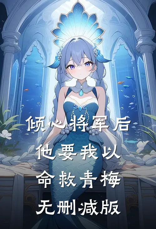 倾心将军后,他要我以命救青梅无删减版