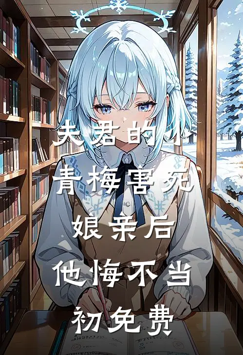 夫君的小青梅害死娘亲后,他悔不当初免费观看