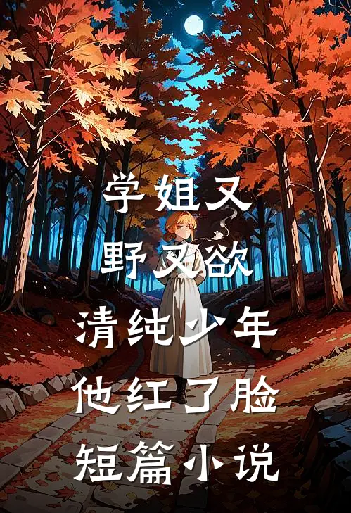 学姐又野又欲,清纯少年他红了脸短篇阅读