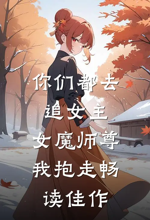 你们都去追女主,女魔师尊我抱走畅读佳作