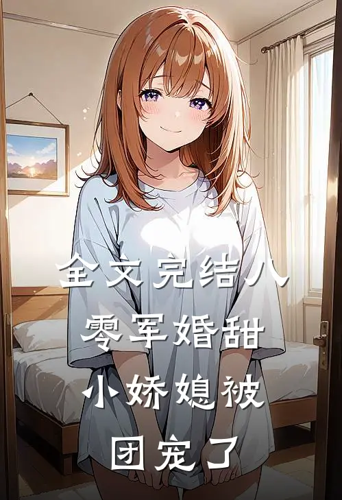全文完结八零军婚甜，小娇媳被团宠了