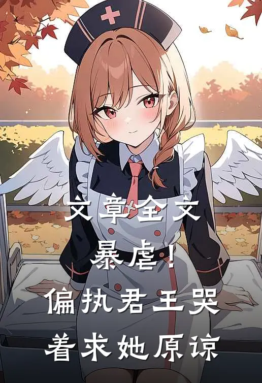 文章全文暴虐！偏执君王哭着求她原谅