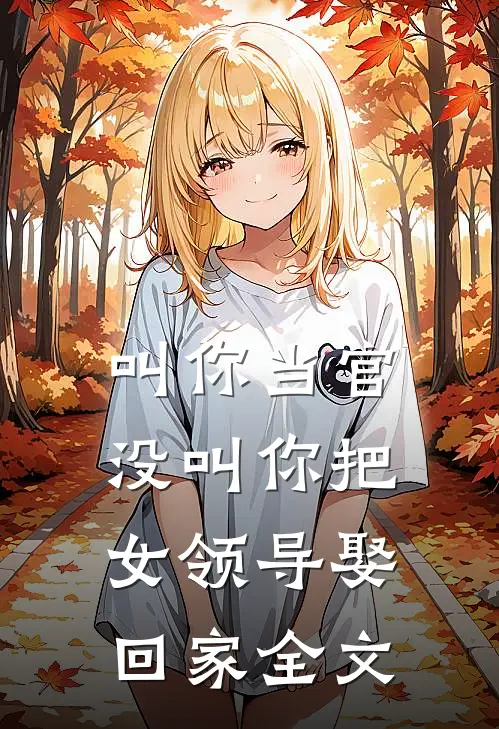 叫你当官,没叫你把女领导娶回家全文在线阅读