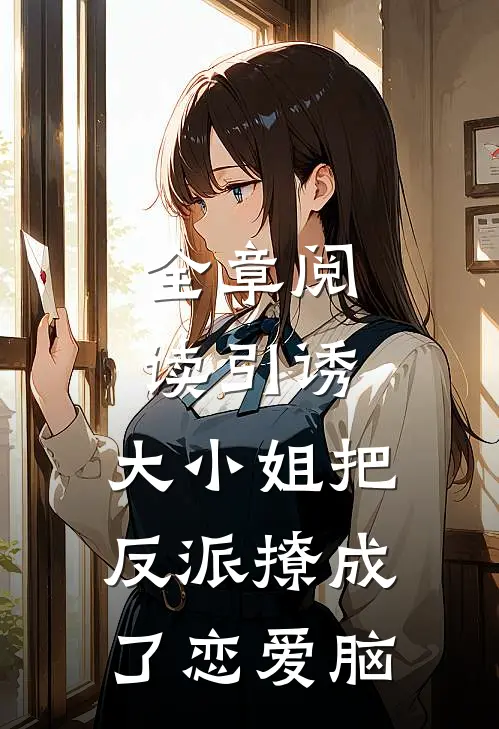 全章阅读引诱:大小姐把反派撩成了恋爱脑