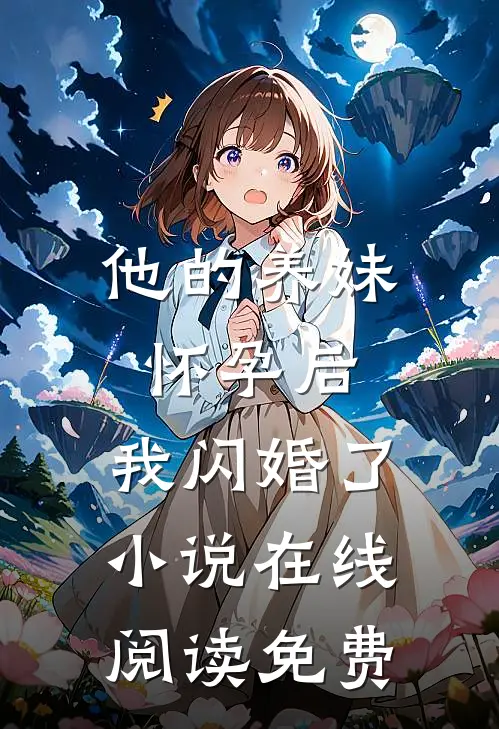 他的养妹怀孕后,我闪婚了在线阅读免费无弹窗