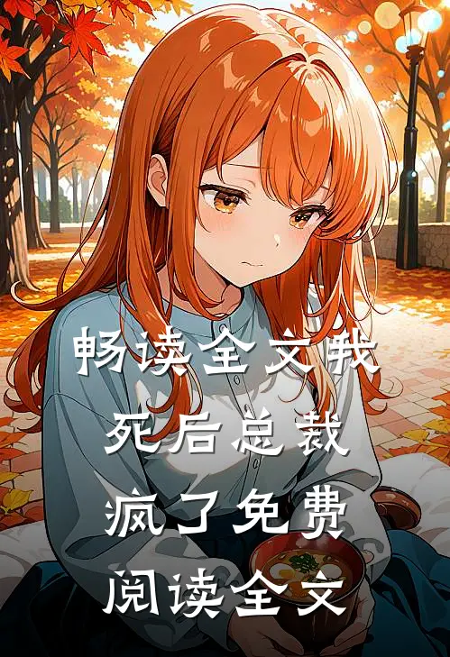 畅读全文我死后总裁疯了免费阅读全文