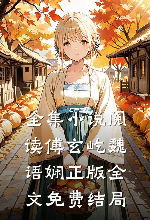 全集小说阅读傅玄屹魏语娴正版全文免费结局