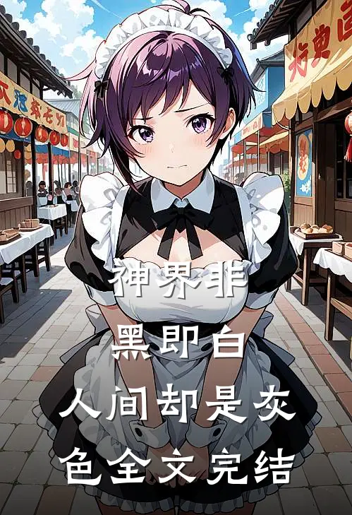 神界非黑即白,人间却是灰色全文完结免费阅读