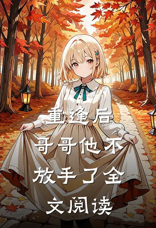 重逢后,哥哥他不放手了全文阅读