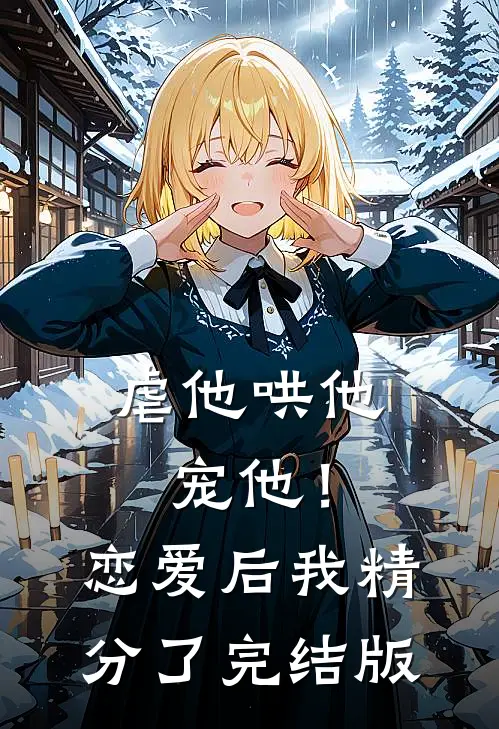 虐他哄他宠他!恋爱后我精分了完结版