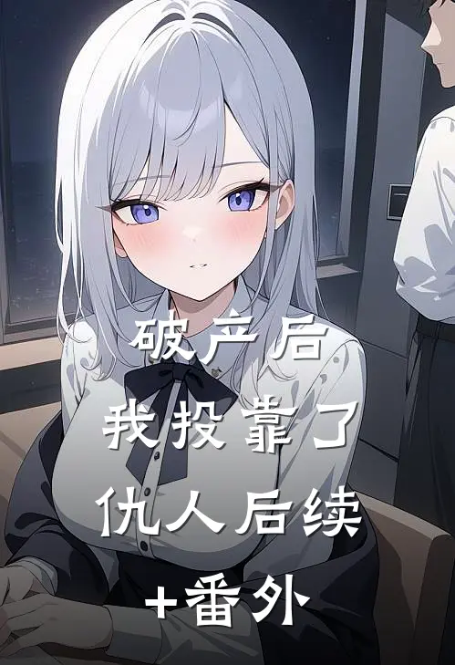 破产后，我投靠了仇人后续+番外