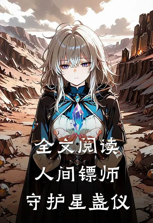 全文阅读人间镖师,守护星盏仪的