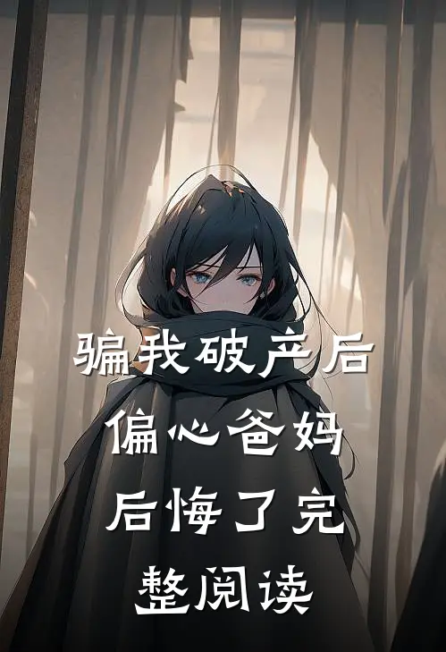 骗我破产后,偏心爸妈后悔了完整阅读