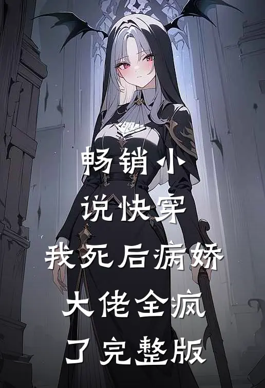 畅销小说快穿:我死后病娇大佬全疯了完整版