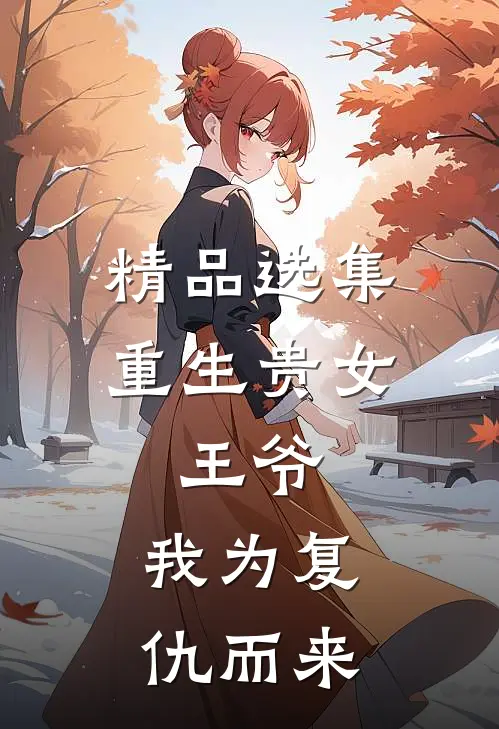 精品选集重生贵女王爷,我为复仇而来