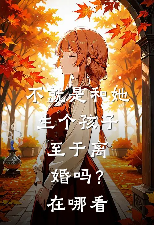 不就是和她生个孩子,至于离婚吗?在哪看韩剧