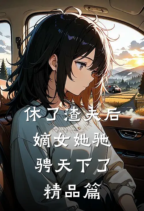 休了渣夫后,嫡女她驰骋天下了精品篇