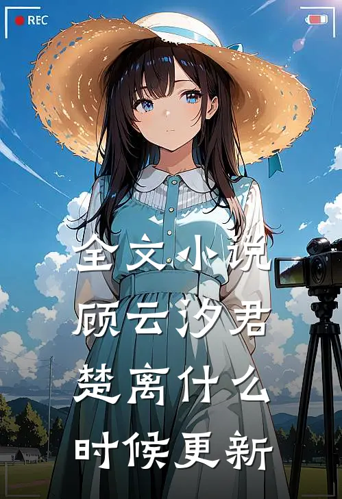 全文小说顾云汐君楚离什么时候更新