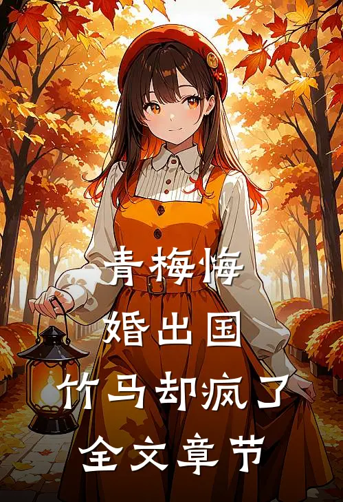 青梅悔婚出国,竹马却疯了全文章节阅读