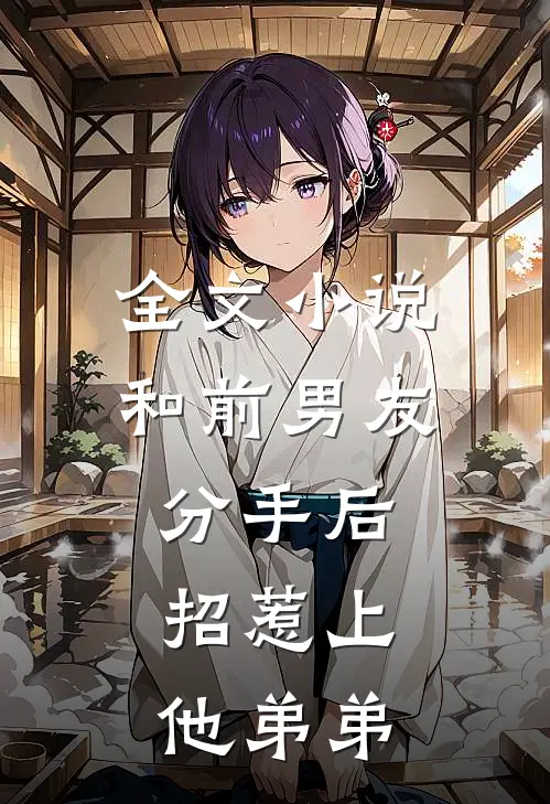 全文和前男友分手后,招惹上他弟弟了