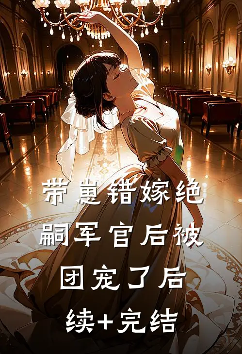 带崽错嫁绝嗣军官后被团宠了后续+完结