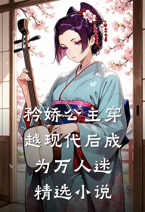 矜娇公主穿越现代后成为万人迷精选小说
