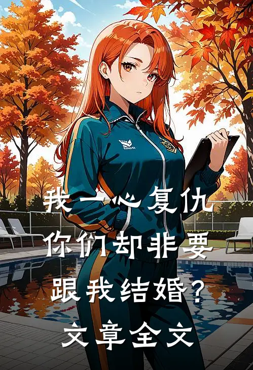 我一心复仇,你们却非要跟我结婚?文章全文