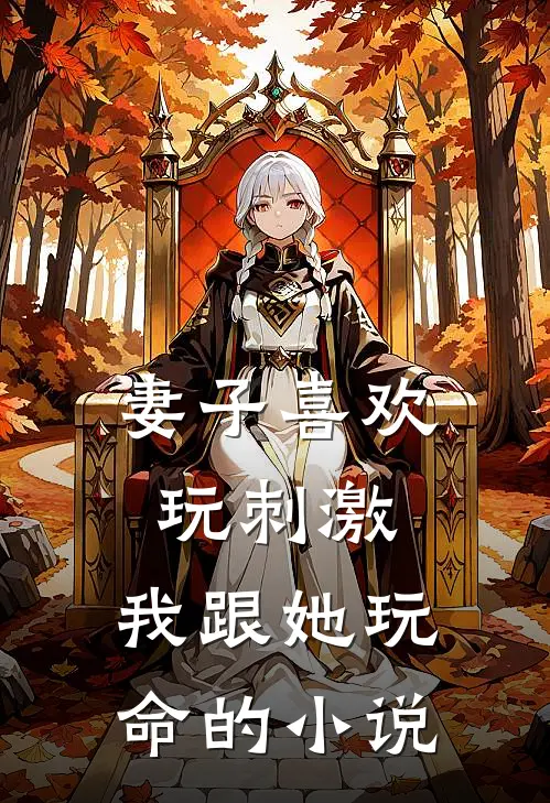 妻子喜欢玩刺激,我跟她玩命的免费阅读