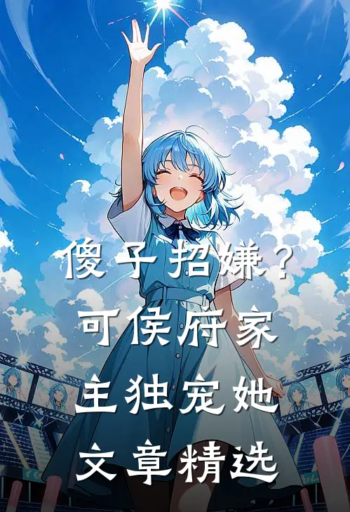 傻子招嫌？可侯府家主独宠她文章精选
