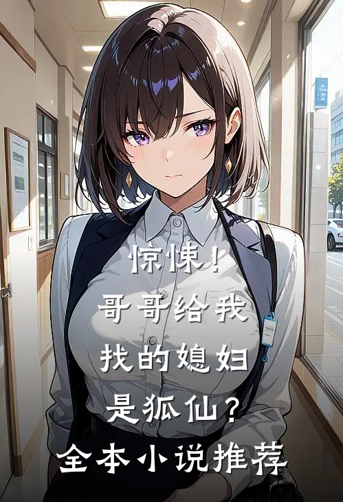 惊悚!哥哥给我找的媳妇是狐仙?全本推荐完结