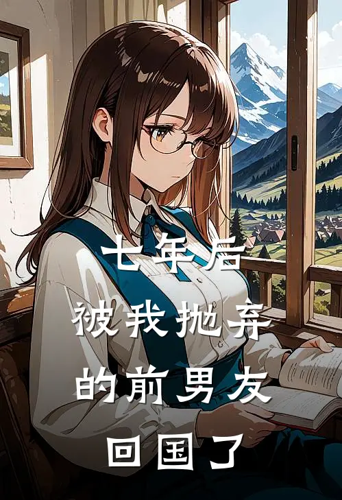 七年后,被我抛弃的前男友回国了