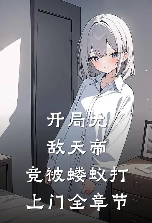 开局无敌天帝,竟被蝼蚁打上门全章节